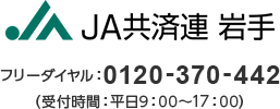 ＪＡ共済連岩手／フリーダイヤル：0120-370-442（受付時間：平日9：00～17：00）